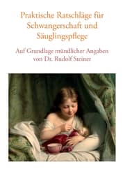 Cover von Praktische Ratschläge für Schwangerschaft und Säuglingspflege auf Grundlage mündlicher Angaben von Dr. Rudolf Steiner