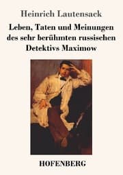 Cover von Leben, Taten und Meinungen des sehr berühmten russischen Detektivs Maximow