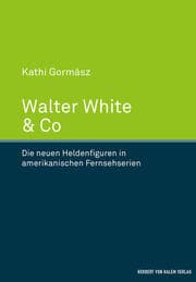Cover von Walter White & Co. Die neuen Heldenfiguren in amerikanischen Fernsehserien