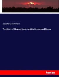 Cover von The History of Abraham Lincoln, and the Overthrow of Slavery