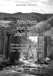Cover von Abschied von der alten Saale: Zur Geschichte der Jagd, der Fischerei und des Waldes - Anmerkungen zur Entstehung der Städte und des Handels - Vom alten Bergbau-, Hütten-, Mühlen- und Flößereiwesen