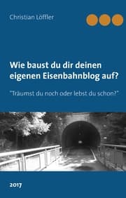 Cover von Wie du dir deinen eigenen Eisenbahnblog aufbaust.