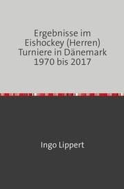 Cover von Ergebnisse im Eishockey (Herren) Turniere in Dänemark 1970 bis 2017