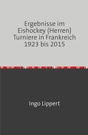 Cover von Ergebnisse im Eishockey (Herren) Turniere in Frankreich 1923 bis 2015