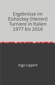 Cover von Ergebnisse im Eishockey (Herren) Turniere in Italien 1977 bis 2016
