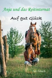Cover von Anja und das Reitinternat - Auf gut Glück