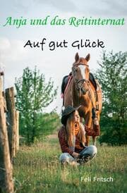 Cover von Anja und das Reitinternat - Auf gut Glück