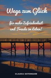 Cover von Wege zum Glück für mehr Zufriedenheit und Freude im Leben!