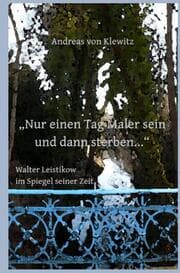 Cover von Nur einen Tag Maler sein und dann sterben... - Walter Leistikow im Spiegel seiner Zeit