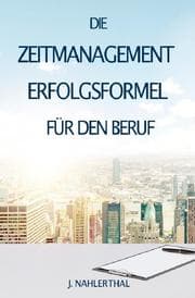 Cover von ZEITMANAGEMENT IM BERUF: Zeitmanagement lernen und den Job in halber Zeit einfach, entspannt und mit sehr gutem Ergebnis erledigen!