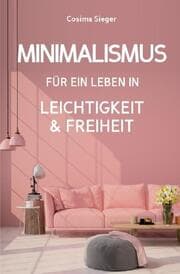 Cover von Minimalismus: DER NEUE MINIMALISMUS FÜR EIN LEBEN IN LEICHTIGKEIT UND FREIHEIT! Reduziert leben statt Chaos oder Hardcore Minimalismus!