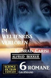 Cover von Im Weltenriss verloren: Science Fiction Fantasy Großband 6 Romane