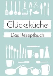 Cover von Glücksküche: Das Rezeptbuch zum Selberschreiben