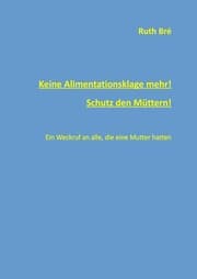 Cover von Keine Alimentationsklage mehr! Schutz den Müttern!