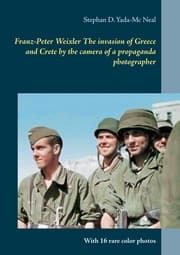 Cover von Franz-Peter Weixler The invasion of Greece and Crete by the camera of a propaganda photographer