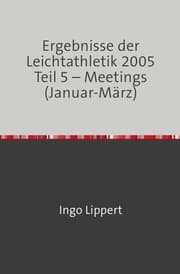 Cover von Ergebnisse der Leichtathletik 2005 Teil 5 - Meetings (Januar-März)