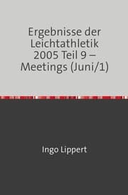 Cover von Ergebnisse der Leichtathletik 2005 Teil 9 - Meetings (Juni/1)