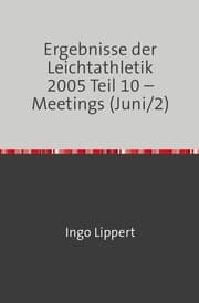 Cover von Ergebnisse der Leichtathletik 2005 Teil 10 - Meetings (Juni/2)