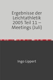 Cover von Ergebnisse der Leichtathletik 2005 Teil 11 - Meetings (Juli)