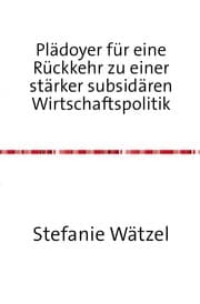Cover von Plädoyer für eine Rückkehr zu einer stärker subsidären Wirtschaftspolitik