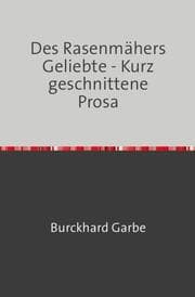 Cover von Des Rasenmähers Geliebte - Kurz geschnittene Prosa