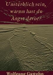 Cover von Unsterblich sein, warum hast du Angst davor?