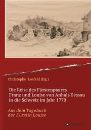 Cover von Die Reise des Fürstenpaares Franz und Louise von Anhalt-Dessau in die Schweiz im Jahr 1770