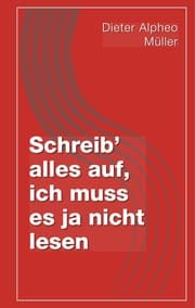 Cover von Schreib' alles auf, ich muss es ja nicht lesen