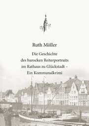 Cover von Die Geschichte des barocken Reiterportraits im Rathaus zu Glückstadt