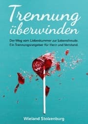 Cover von Trennung überwinden: Der Weg vom Liebeskummer zur Lebensfreude. Ein Trennungsratgeber für Herz und Verstand.
