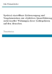 Cover von Spektral einstellbare Lichterzeugung und Vorgehensweisen zur objektiven Quantifizierung nichtvisueller Wirkungen dieser Lichtspektren auf den Menschen