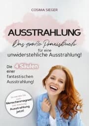 Cover von Ausstrahlung: DAS GROSSE PRAXISBUCH FÜR EINE UNWIDERSTEHLICHE AUSSTRAHLUNG! Die 4 Säulen einer fantastischen Ausstrahlung!