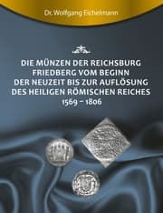 Cover von Die Münzen der Reichsburg Friedberg vom Beginn der Neuzeit bis zur Auflösung des Heiligen Römischen Reiches 1569 - 1806
