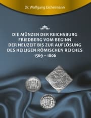 Cover von Die Münzen der Reichsburg Friedberg vom Beginn der Neuzeit bis zur Auflösung des Heiligen Römischen Reiches 1569 - 1806