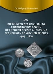 Cover von Die Münzen der Reichsburg Friedberg vom Beginn der Neuzeit bis zur Auflösung des Heiligen Römischen Reiches 1569 - 1806