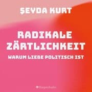 Cover von Radikale Zärtlichkeit. Warum Liebe politisch ist (ungekürzt)