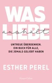 Cover von Was Liebe aushält - Untreue überdenken. Ein Buch für alle, die jemals geliebt haben