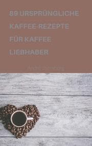 Cover von 89 URSPRÜNGLICHE KAFFEE-REZEPTE FÜR KAFFEELIEBHABER