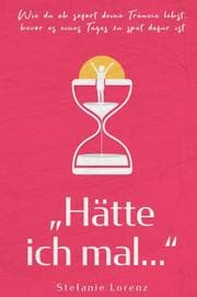 Cover von 'Hätte ich mal...' - Wie du ab sofort deine Träume lebst, bevor es eines Tages zu spät dafür ist