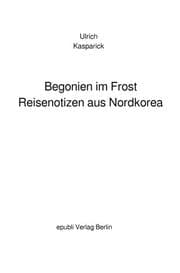 Cover von Begonien im Frost. Reisenotizen aus Nordkorea