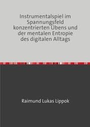 Cover von Instrumentalspiel im Spannungsfeld konzentrierten Übens und der mentalen Entropie des digitalen Alltags