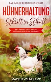 Cover von Hühnerhaltung Schritt für Schritt: Das Hühner Buch für Einsteiger - inkl. Tipps und Tricks rund um Haltung, Pflege, Futter, Rassen etc.