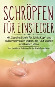 Cover von Schröpfen für Einsteiger: Mit Cupping Schritt für Schritt Kopf- und Rückenschmerzen lindern, die Haut straffen und Faszien lösen - inkl. detaillierter Anleitung für das Schröpfen zuhause