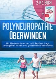 Cover von 2 in 1 Buch , Polyneuropathie überwinden: Mit Nervenschmerzen und Restless Legs umzugehen lernen und ganzheitlich behandeln + Impfen oder nicht Impfen? Vor- und Nachteile individuell abwägen und faktenbasiert eine verantwortungsbewusste Impfents