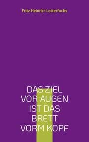 Cover von Das Ziel vor Augen ist das Brett vorm Kopf