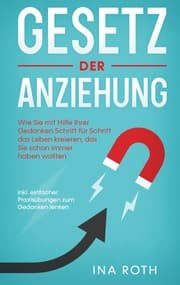 Cover von Gesetz der Anziehung: Wie Sie mit Hilfe Ihrer Gedanken Schritt für Schritt das Leben kreieren, das Sie schon immer haben wollten - inkl. einfacher Praxisübungen zum Gedanken lenken
