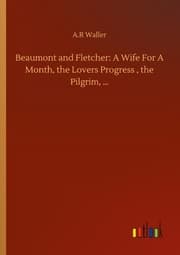 Cover von Beaumont and Fletcher: A Wife For A Month, the Lovers Progress , the Pilgrim,