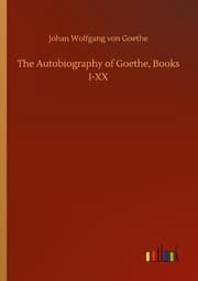 Cover von The Autobiography of Goethe, Books I-XX