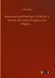 Cover von Beaumont and Fletcher, a Wife For a Month, the Lovers Progress, the Pilgrim,