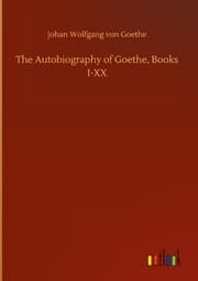 Cover von The Autobiography of Goethe, Books I-XX